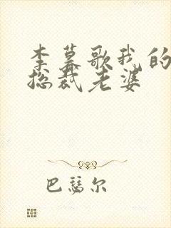 李暮歌我的绝色总裁老婆