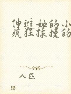 伸进她的小内裤疯狂揉摸的视频