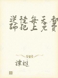 逆徒每天都想欺师犯上免费阅读