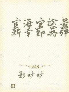 宦海官途最新更新章节无弹窗