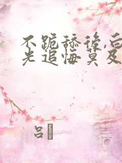 不跪舔后,白月光追悔莫及笔趣阁