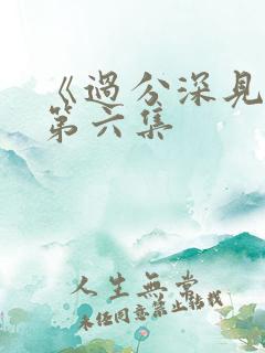 《过分深见君》第六集