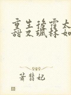 重生后霍太太又甜又飒林如夏