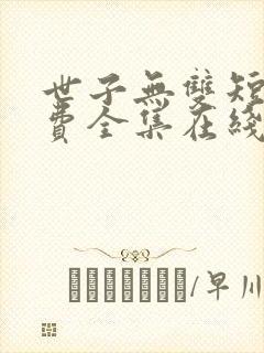 世子无双短剧免费全集在线观看