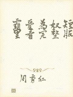 霸爱为奴短剧哪里看完整版