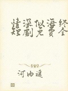 情深似海终成空短剧免费全集