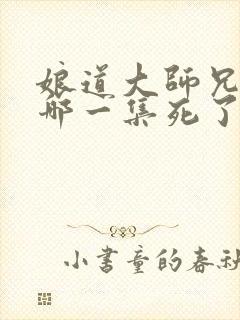 娘道大师兄结局哪一集死了