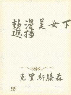 动漫美女下面无遮挡