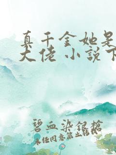 真千金她是全能大佬 小说下载txt