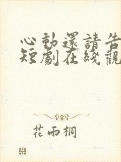 心动还请告诉我短剧在线观看免费