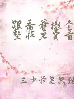 跟乔爷撒个娇完整版免费看