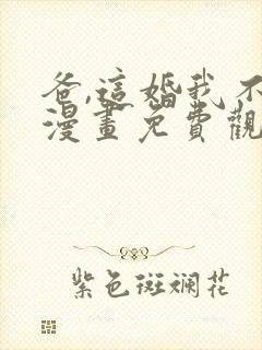 爸,这婚我不结漫画免费观看