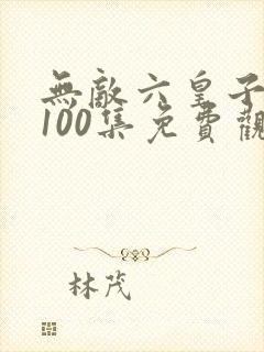 无敌六皇子1到100集免费观看