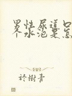 男性尿道口长了个水泡是怎么回事