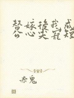 替嫁后我成了老公心尖宠短剧免费观看