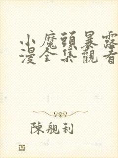 小魔头暴露啦动漫全集观看