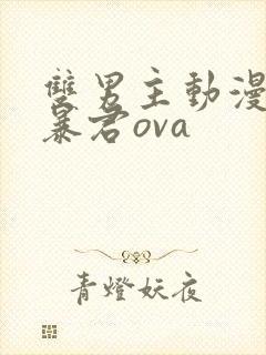 双男主动漫恋爱暴君ova