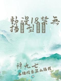 动漫18禁无遮挡型