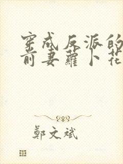 穿成反派的炮灰前妻萝卜花兔子