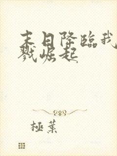 末日降临我从杀戮崛起