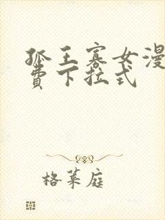 孤王寡女漫画免费下拉式