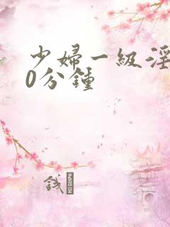 少妇一级淫片30分钟