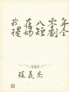 我在八零年代当后妈短剧全集免费