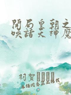 开局皇朝之主召唤诸天神魔林辰