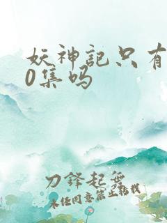 妖神记只有380集吗