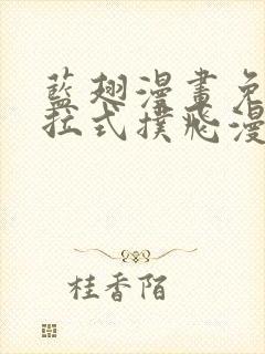 蓝翅漫画免费下拉式扑飞漫画