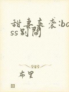 甜妻来袭:boss别闹