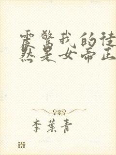 震惊我的徒弟居然是女帝正版