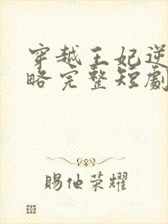 穿越王妃逆袭攻略完整短剧