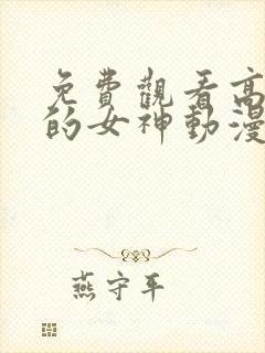 免费观看高清我的女神动漫