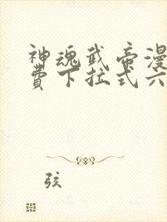 神魂武帝漫画免费下拉式六漫画6漫画六漫画