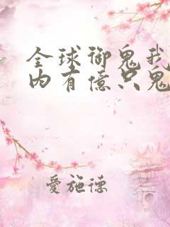 全球御鬼我的体内有亿只鬼在线播放