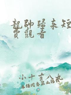 龙帅归来短剧免费观看