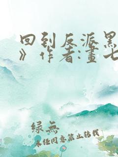 回到反派黑化前》作者:画七