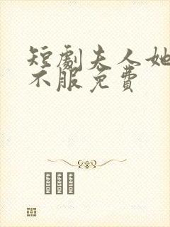 短剧夫人她专治不服免费