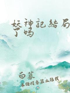 妖神记结局完结了吗