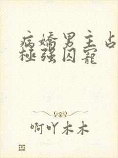 病娇男主占有欲极强囚宠