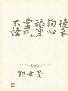 不当舔狗后女主怪我变心未删改