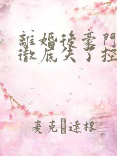 离婚后豪门前夫彻底失了控