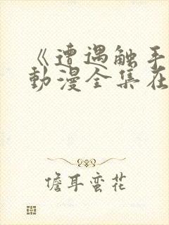 《遭遇触手怪》动漫全集在线观看免