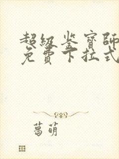 超级鉴宝师漫画免费下拉式六漫画