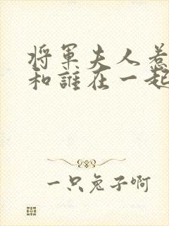 将军夫人惹不得和谁在一起了