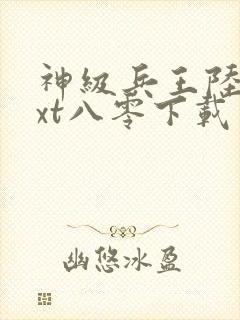 神级兵王陆轩txt八零下载