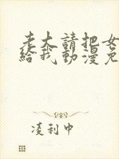 老大请把女儿嫁给我动漫免费观看全集