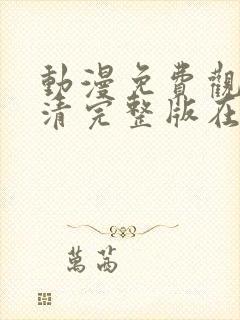 动漫免费观看高清完整版在线观看