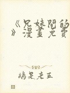 《兄妹间的秘密》漫画免费观看全集